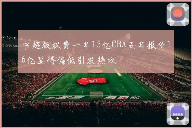 中超版权费一年15亿CBA五年报价16亿显得偏低引发热议