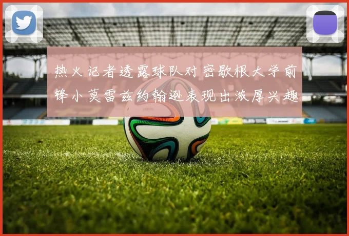 热火记者透露球队对密歇根大学前锋小莫雷兹约翰逊表现出浓厚兴趣